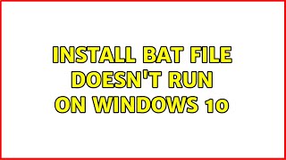 Install bat file doesn't run on windows 10 (2 Solutions!!)