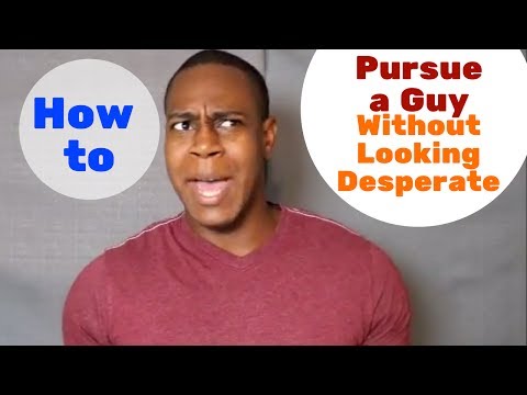 How to pursue a guy without looking desperate