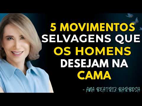 5 Movimentos Ousados Que Todo Homem Deseja em Segredo | Ana Beatriz Barbosa