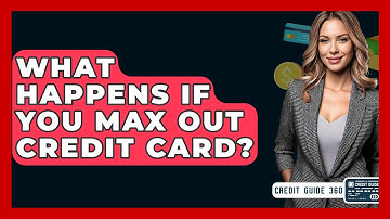 What Happens If You Max Out Credit Card? - CreditGuide360.com