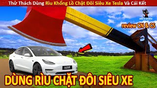 Thử Thách Dùng Rìu Khổng Lồ Chặt Đôi Siêu Xe Tesla Và Cái Kết || Review Con Người Và Cuộc Sống