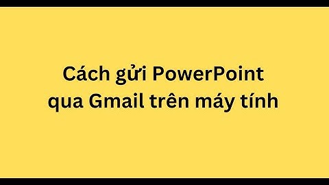 Làm thế nào để gửi powerpoint qua gmail năm 2024