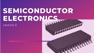 Semiconductor electronics (Part 3)