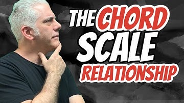 Understanding The Chord Scale RELATIONSHIP