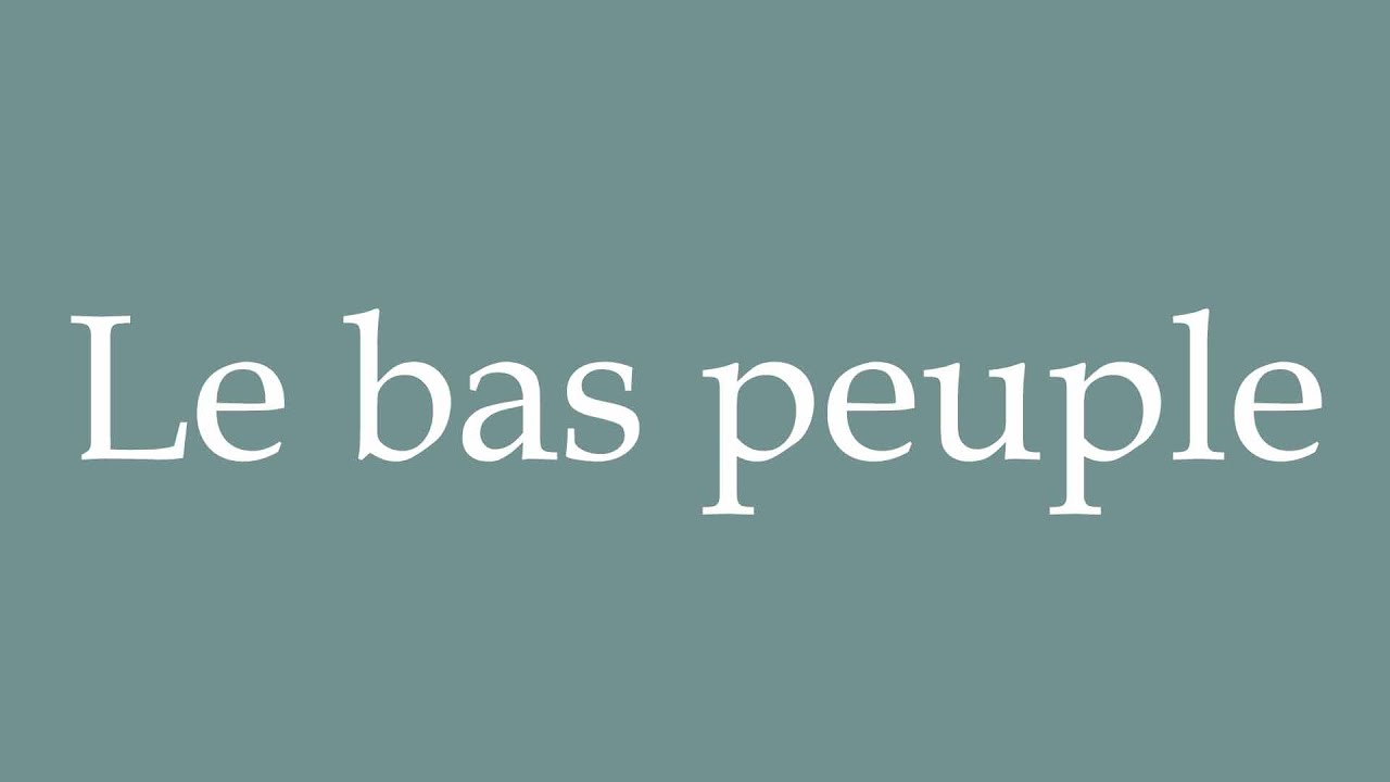 How to Pronounce ''Le bas peuple'' (The common people) Correctly in ...