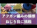 アフガン編みの模様　ねじり目に挑戦【本日の手芸】today's handicraft