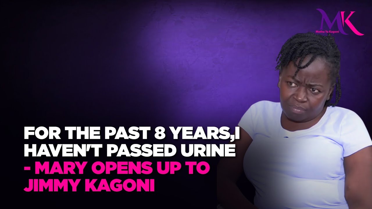 For the past 8 years,I haven't passed urine - Mary opens up to Jimmy Kagoni