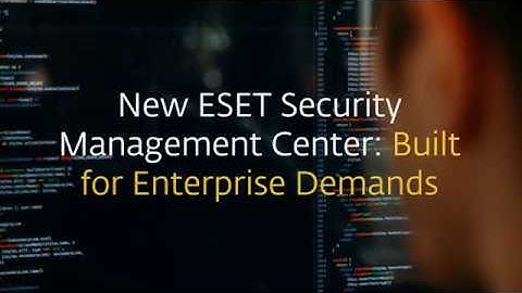 New ESET Security Management Center: Build for Enterprise Demands