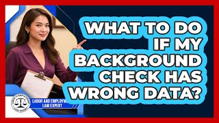 What To Do If My Background Check Has Wrong Data?