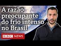 Os preocupantes sinais que unem frio recorde no Brasil a enchentes e calor pelo mundo