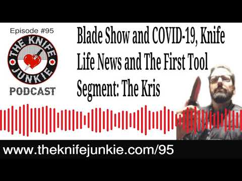 The First Tool The Kris, Blade Show and COVID-19 Knife Life News The Knife Junkie Podcast Episode 95