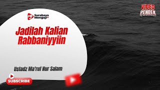 Jadilah Kalian Rabbaniyyiin - Ustadz Ma'ruf Nur Salam