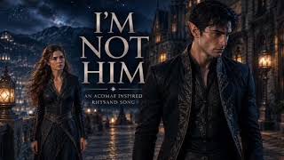 I'm Not Him | Rhysand POV | ACOTAR Song