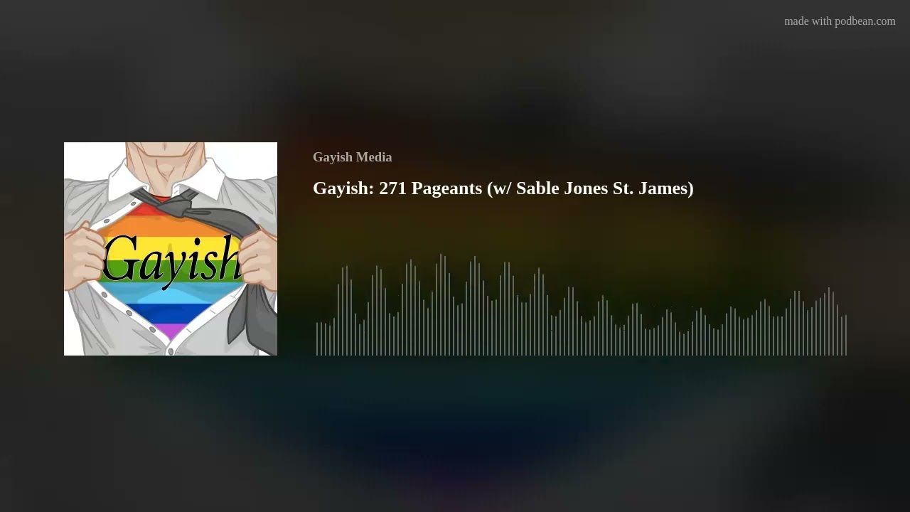 Gayish: 271 Pageants (w/ Sable Jones St. James)