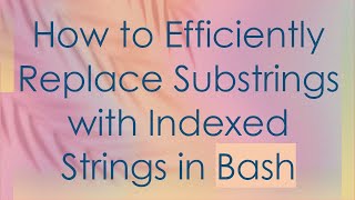 How to Efficiently Replace Substrings with Indexed Strings in Bash