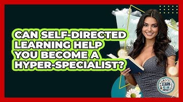 Can Self-directed Learning Help You Become A Hyper-specialist? - Learn As An Adult