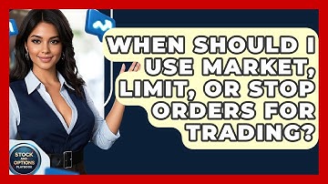 When Should I Use Market, Limit, Or Stop Orders For Trading? - Stock and Options Playbook