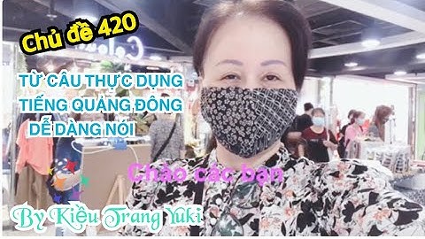 Chủ đề 420: Từ câu nói tự nhiên tùy ý tiếng Quảng Đông