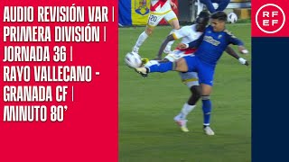 AUDIO REVISIÓN VAR | Primera División | Jornada 36 | Rayo Vallecano - Granada CF | Minuto 80’