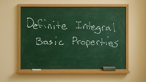 Calculus E29 Definite Integral Properties