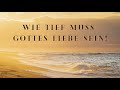 Wie tief muss Gottes Liebe sein [christliches Lied]