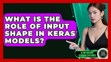 What Is the Role of Input Shape in Keras Models? - AI and Machine Learning Explained