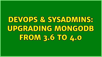DevOps & SysAdmins: upgrading mongodb from 3.6 to 4.0 (3 Solutions!!)