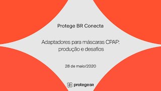 Protege BR Conecta - Adaptadores para máscaras CPAP: produção e desafios