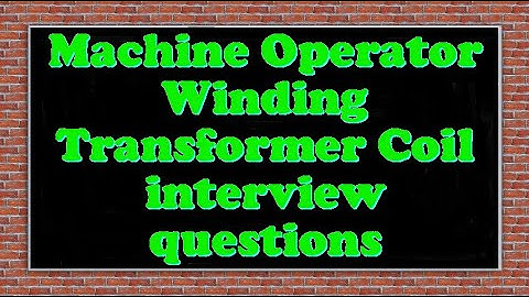 Machine Operator Winding Transformer Coil interview questions