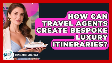 How Can Travel Agents Create Bespoke Luxury Itineraries? - Travel Agents Playbook