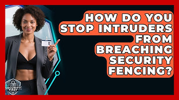 How Do You Stop Intruders From Breaching Security Fencing? - SecurityFirstCorp.com