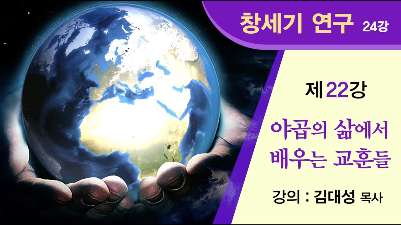 [창세기 연구] 제22강 - 야곱의 삶에서 배우는 교훈들 | 김대성 목사