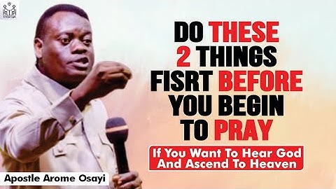 DO NOT BEGIN TO PRAY WITHOUT DOING THESE FIRST IF YOU WANT TO HEAR & SEE GOD - APOSTLE AROME OSAYI