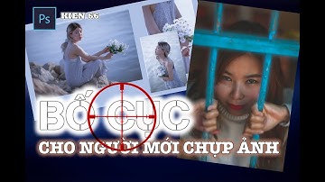 BỐ CỤC CHỤP ẢNH CHO NEWBIE | Bố Cục Ảnh Cơ Bản Nhất | KIEN 66
