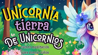 CUENTO MEDITACION PARA DORMIR NIÑOS | UNICORNIA TIERRA DE LOS UNICORNIOS