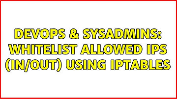 DevOps & SysAdmins: Whitelist allowed IPs (in/out) using iptables (5 Solutions!!)