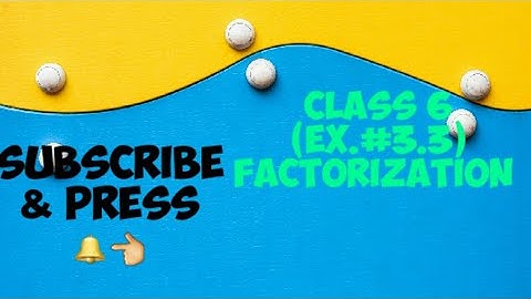 Class 6 (Ex.# 3.3 complete solved)factorization