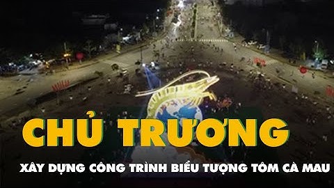 236 tỉ đồng xây biểu tượng con tôm và quảng trường Phan Ngọc Hiển ở Cà Mau
