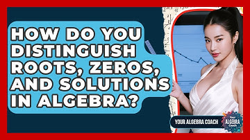 How Do You Distinguish Roots, Zeros, And Solutions In Algebra? - Your Algebra Coach