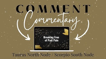 Comment Commentary: Taurus North Node/Scorpio South Node | 18 month transit Jan 2022 - Jul 2023