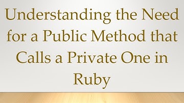 Understanding the Need for a Public Method that Calls a Private One in Ruby