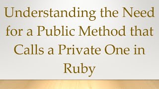 Understanding the Need for a Public Method that Calls a Private One in Ruby