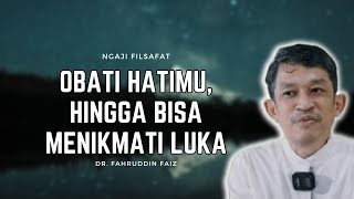 NGAJI FILSAFAT - CARA MENGOBATI HATI DAN MENIKMATI LUKA - DR. FAHRUDDIN FAIZ