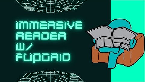 Flipgrid with Immersive Reader Built In