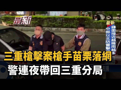 三重槍擊案槍手苗栗落網　警連夜帶回三重分局－民視新聞