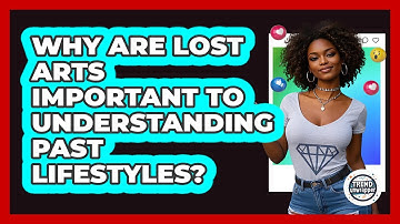 Why Are Lost Arts Important To Understanding Past Lifestyles? - Trend Unwrapper