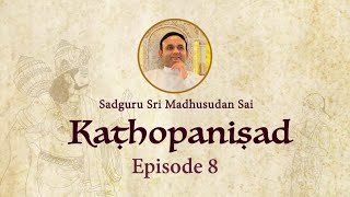 Kathopanishad - Episode 08 - Always choose Shreyas (Good) over Preyas (Pleasant)