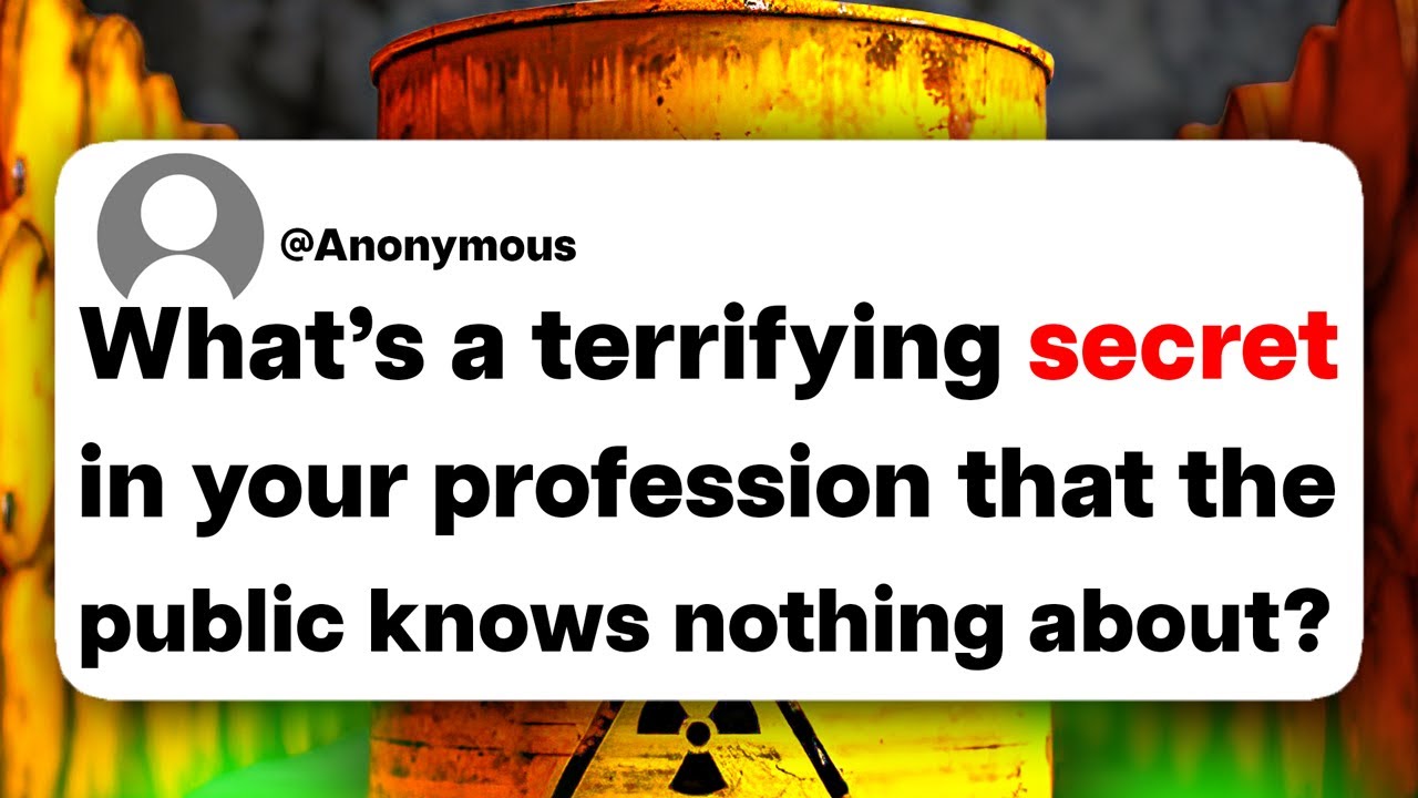 What's a terrifying secret in your profession that the public knows nothing about?