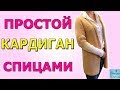 КАК СВЯЗАТЬ ПРОСТОЙ КАРДИГАН СПИЦАМИ