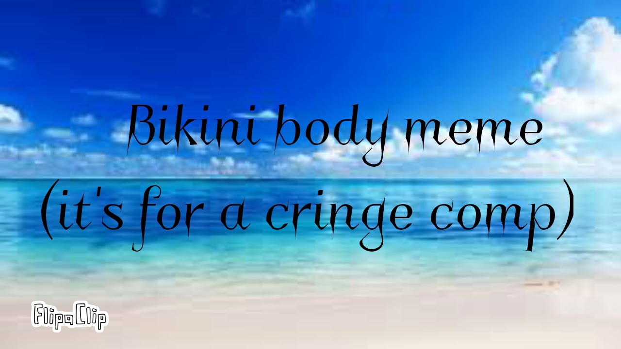 Bikini body Meme(It's for a cringe comp ) YouTube